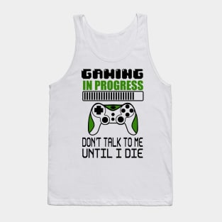 Gaming in progress don't talk to me until I die Tank Top